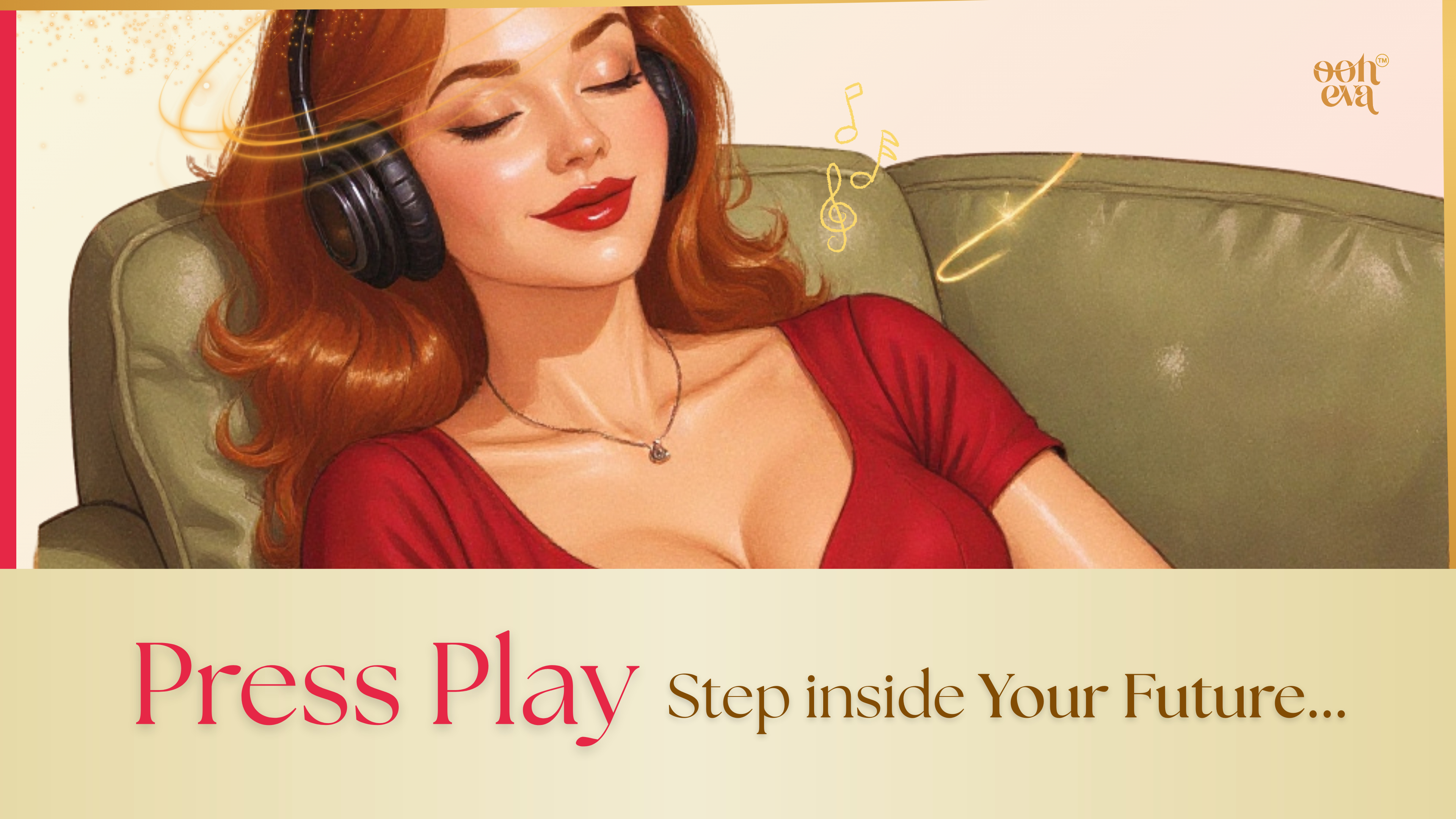 Press Play. Step Inside your Future.